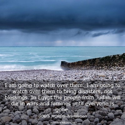 Picture 03 - Jeremiah 44:27 GW - I am going to watch over them. I am going to - Bible Verse Picture