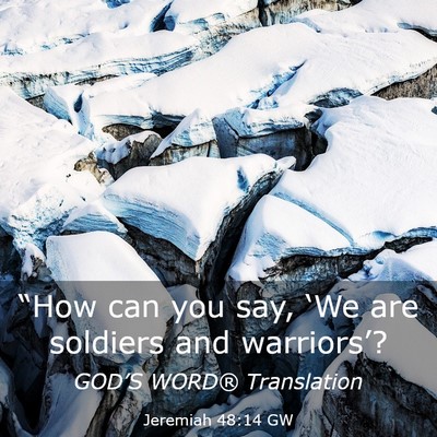 Picture 03 - Jeremiah 48:14 GW - “How can you say, ‘We are soldiers and - Bible Verse Picture