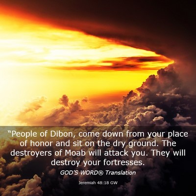 Picture 03 - Jeremiah 48:18 GW - “People of Dibon, come down from your place of - Bible Verse Picture