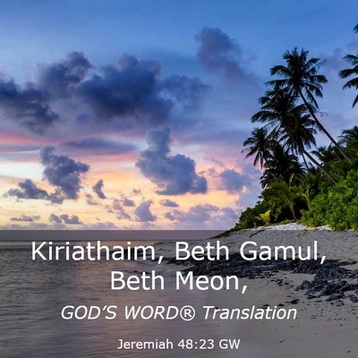 Picture 03 - Jeremiah 48:23 GW - Kiriathaim, Beth Gamul, Beth - Bible Verse Picture