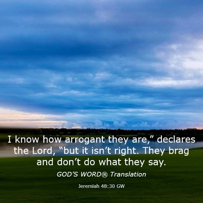 Picture 03 - Jeremiah 48:30 GW - I know how arrogant they are,” declares the - Bible Verse Picture