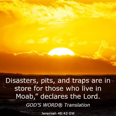 Picture 03 - Jeremiah 48:43 GW - Disasters, pits, and traps are in store for those - Bible Verse Picture