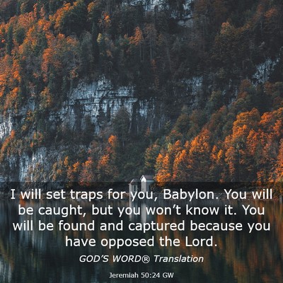 Picture 03 - Jeremiah 50:24 GW - I will set traps for you, Babylon. You will be - Bible Verse Picture
