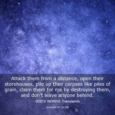 Picture 03 - Jeremiah 50:26 GW - Attack them from a distance, open their - Bible Verse Picture