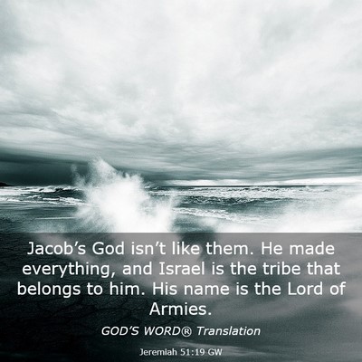 Picture 03 - Jeremiah 51:19 GW - Jacob’s God isn’t like them. He made - Bible Verse Picture
