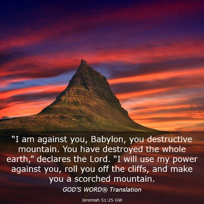 Picture 03 - Jeremiah 51:25 GW - “I am against you, Babylon, you destructive - Bible Verse Picture