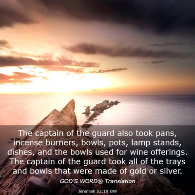 Picture 03 - Jeremiah 52:19 GW - The captain of the guard also took pans, incense - Bible Verse Picture