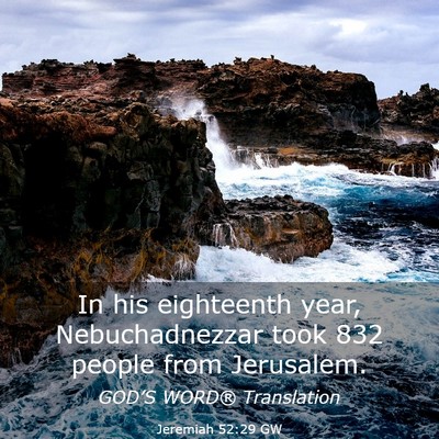 Picture 03 - Jeremiah 52:29 GW - In his eighteenth year, Nebuchadnezzar took 832 - Bible Verse Picture