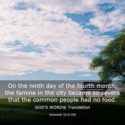Picture 03 - Jeremiah 52:6 GW - On the ninth day of the fourth month, the famine - Bible Verse Picture