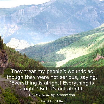 Picture 03 - Jeremiah 6:14 GW - They treat my people’s wounds as though they - Bible Verse Picture