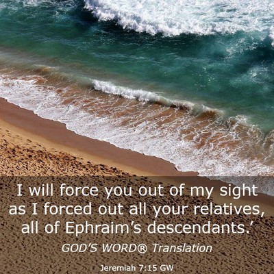 Picture 03 - Jeremiah 7:15 GW - I will force you out of my sight as I forced out - Bible Verse Picture
