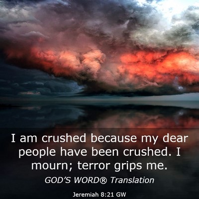 Picture 03 - Jeremiah 8:21 GW - I am crushed because my dear people have been - Bible Verse Picture