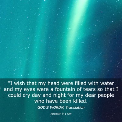 Picture 03 - Jeremiah 9:1 GW - “I wish that my head were filled with water and - Bible Verse Picture