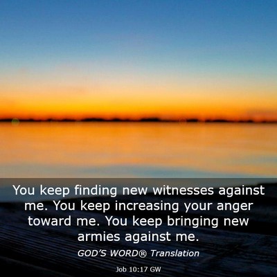 Picture 03 - Job 10:17 GW - You keep finding new witnesses against me. You - Bible Verse Picture