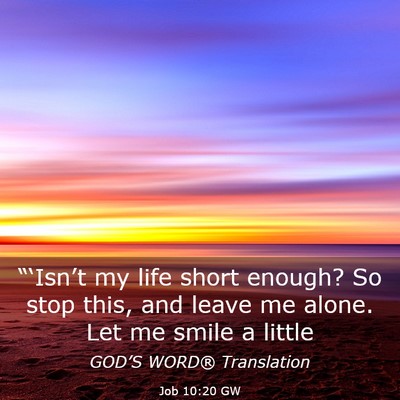 Picture 03 - Job 10:20 GW - “‘Isn’t my life short enough? So stop this, - Bible Verse Picture