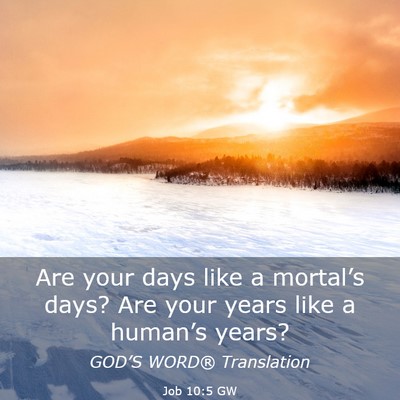Picture 03 - Job 10:5 GW - Are your days like a mortal’s days? Are your - Bible Verse Picture