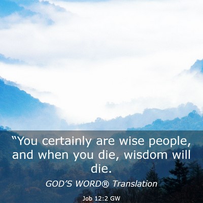Picture 03 - Job 12:2 GW - “You certainly are wise people, and when you - Bible Verse Picture