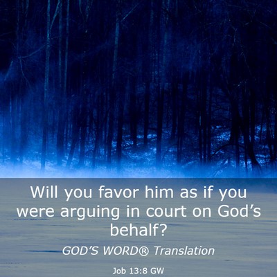 Picture 03 - Job 13:8 GW - Will you favor him as if you were arguing in - Bible Verse Picture