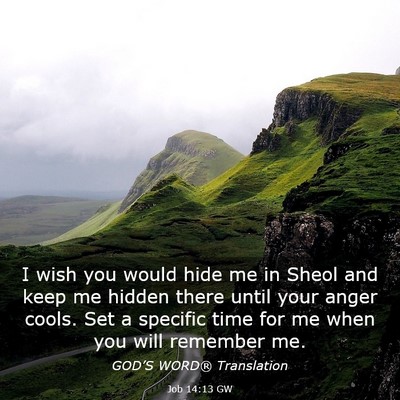 Picture 03 - Job 14:13 GW - I wish you would hide me in Sheol and keep me - Bible Verse Picture