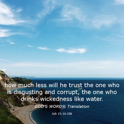 Picture 03 - Job 15:16 GW - how much less will he trust the one who is - Bible Verse Picture
