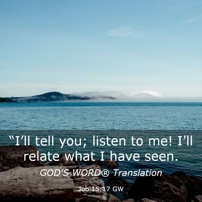Picture 03 - Job 15:17 GW - “I’ll tell you; listen to me! I’ll relate - Bible Verse Picture