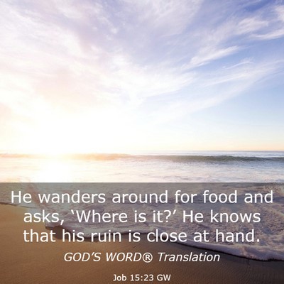 Picture 03 - Job 15:23 GW - He wanders around for food and asks, ‘Where is - Bible Verse Picture