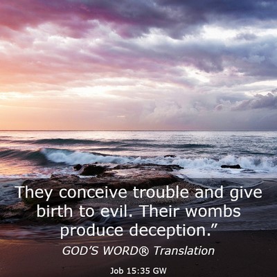 Picture 03 - Job 15:35 GW - They conceive trouble and give birth to evil. - Bible Verse Picture