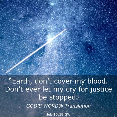 Picture 03 - Job 16:18 GW - “Earth, don’t cover my blood. Don’t ever - Bible Verse Picture