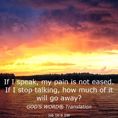 Picture 03 - Job 16:6 GW - If I speak, my pain is not eased. If I stop - Bible Verse Picture