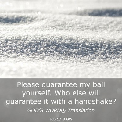 Picture 03 - Job 17:3 GW - Please guarantee my bail yourself. Who else will - Bible Verse Picture