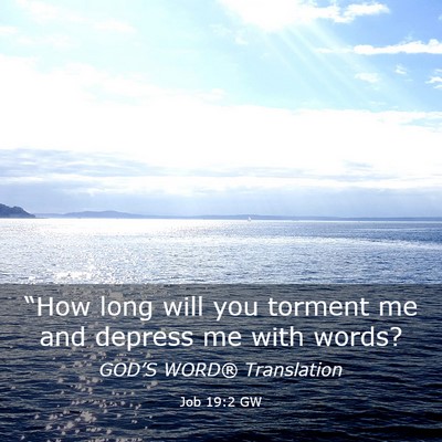 Picture 03 - Job 19:2 GW - “How long will you torment me and depress me - Bible Verse Picture