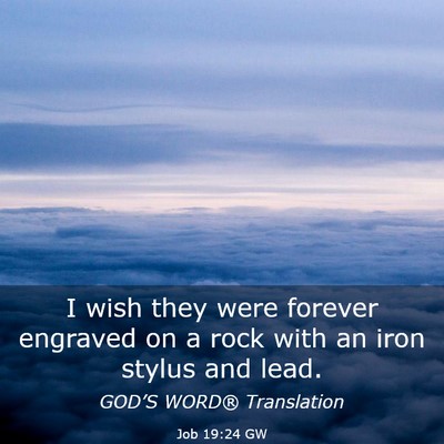 Picture 03 - Job 19:24 GW - I wish they were forever engraved on a rock with - Bible Verse Picture