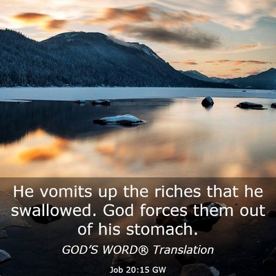 Picture 03 - Job 20:15 GW - He vomits up the riches that he swallowed. God - Bible Verse Picture