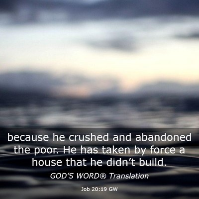 Picture 03 - Job 20:19 GW - because he crushed and abandoned the poor. He has - Bible Verse Picture