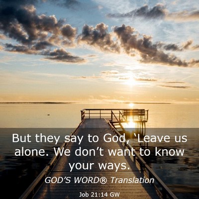 Picture 03 - Job 21:14 GW - But they say to God, ‘Leave us alone. We - Bible Verse Picture