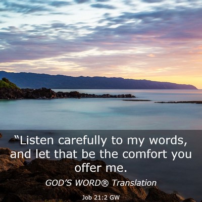 Picture 03 - Job 21:2 GW - “Listen carefully to my words, and let that be - Bible Verse Picture