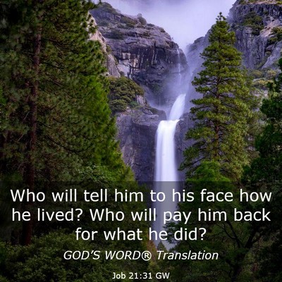 Picture 03 - Job 21:31 GW - Who will tell him to his face how he lived? Who - Bible Verse Picture