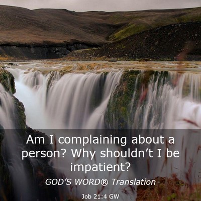 Picture 03 - Job 21:4 GW - Am I complaining about a person? Why shouldn’t - Bible Verse Picture