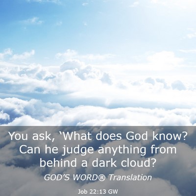 Picture 03 - Job 22:13 GW - You ask, ‘What does God know? Can he judge - Bible Verse Picture