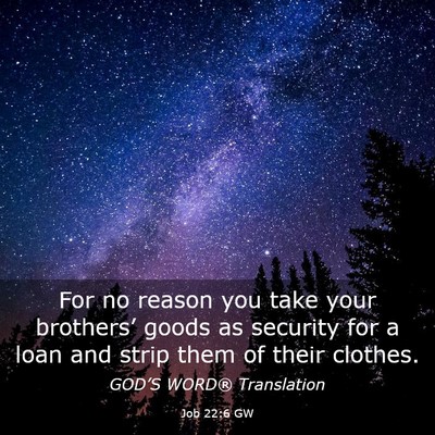 Picture 03 - Job 22:6 GW - For no reason you take your brothers’ goods as - Bible Verse Picture
