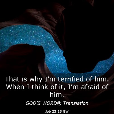 Picture 03 - Job 23:15 GW - That is why I’m terrified of him. When I think - Bible Verse Picture