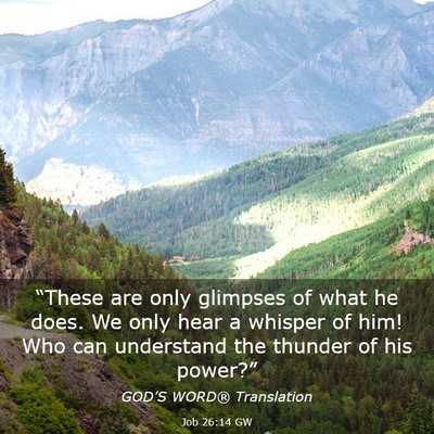 Picture 03 - Job 26:14 GW - “These are only glimpses of what he does. We - Bible Verse Picture