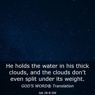 Picture 03 - Job 26:8 GW - He holds the water in his thick clouds, and the - Bible Verse Picture