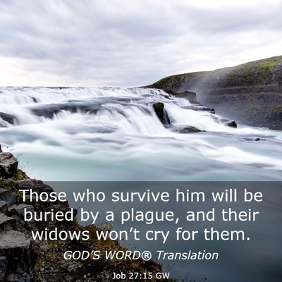 Picture 03 - Job 27:15 GW - Those who survive him will be buried by a plague, - Bible Verse Picture