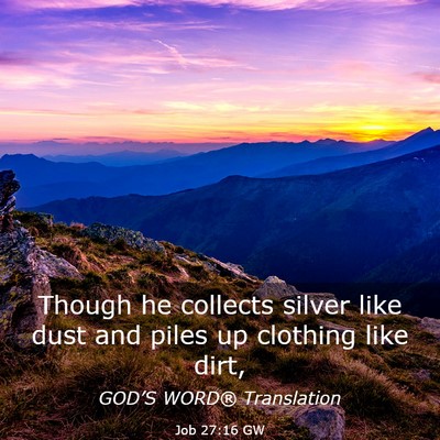 Picture 03 - Job 27:16 GW - Though he collects silver like dust and piles up - Bible Verse Picture