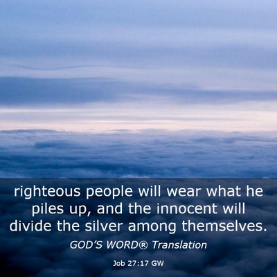 Picture 03 - Job 27:17 GW - righteous people will wear what he piles up, and - Bible Verse Picture