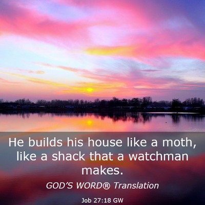 Picture 03 - Job 27:18 GW - He builds his house like a moth, like a shack - Bible Verse Picture