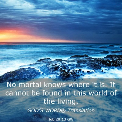 Picture 03 - Job 28:13 GW - No mortal knows where it is. It cannot be found - Bible Verse Picture