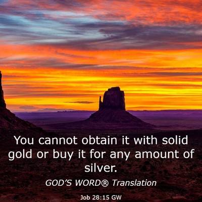 Picture 03 - Job 28:15 GW - You cannot obtain it with solid gold or buy it - Bible Verse Picture