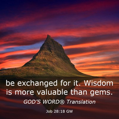 Picture 03 - Job 28:18 GW - be exchanged for it. Wisdom is more valuable than - Bible Verse Picture